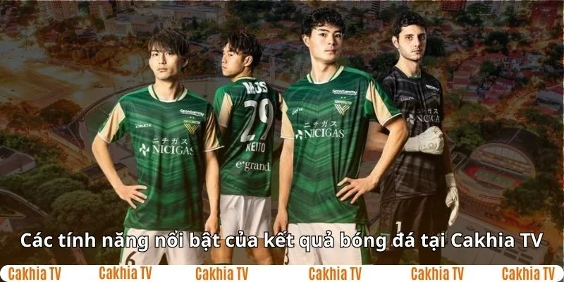 Các tính năng nổi bật của kết quả bóng đá tại Cakhia TV