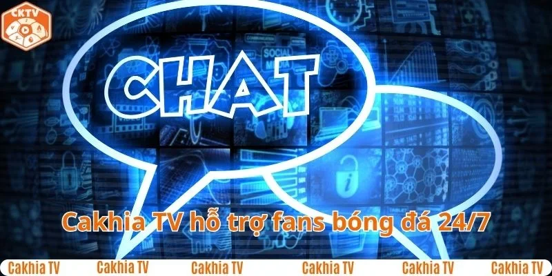 Cakhia TV hỗ trợ fans bóng đá 24/7