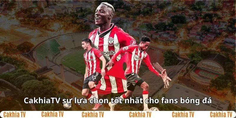 Cakhia TV sự lựa chọn tốt nhất cho fans bóng đá