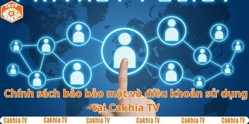 Chính sách bảo mật và điều khoản sử dụng tại Cakhia TV