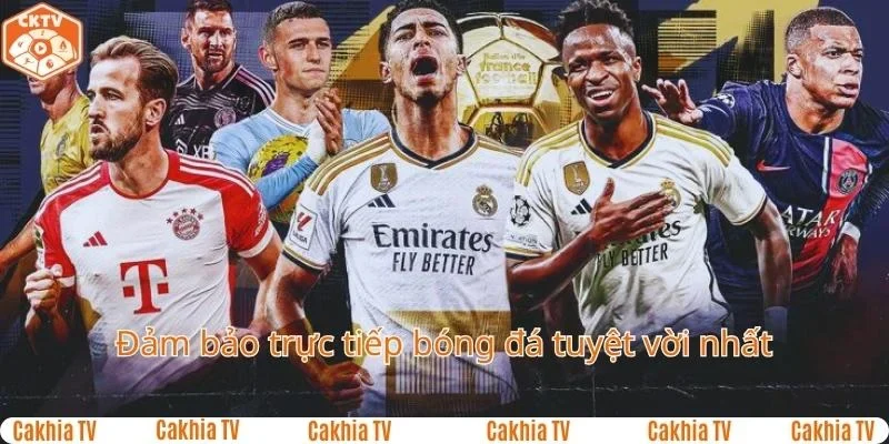CakhiaTV đảm bảo trực tiếp bóng đá tuyệt vời nhất