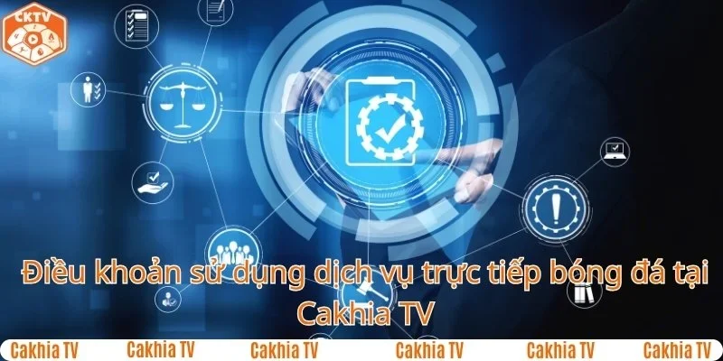 Điều khoản sử dụng dịch vụ trực tiếp bóng đá tại Cakhia TV