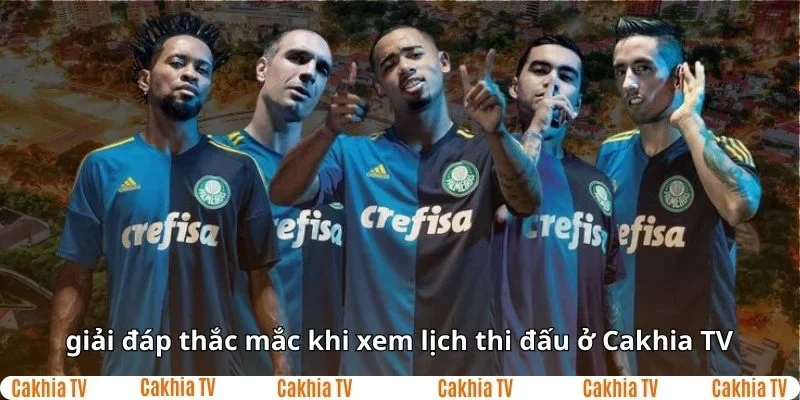 Giải đáp thắc mắc khi xem lịch thi đấu tại Cakhia Tv