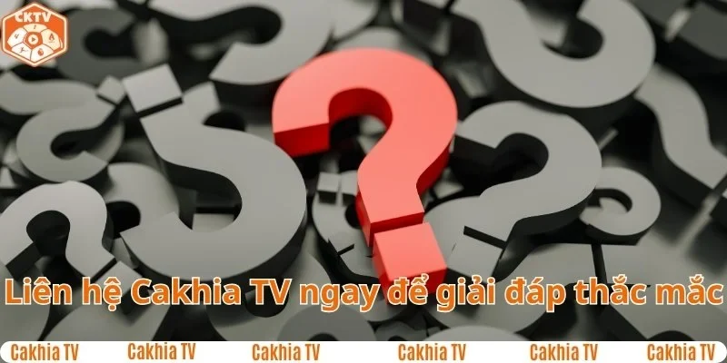 Liên hệ Cakhia TV ngay để giải đáp mọi thắc mắc