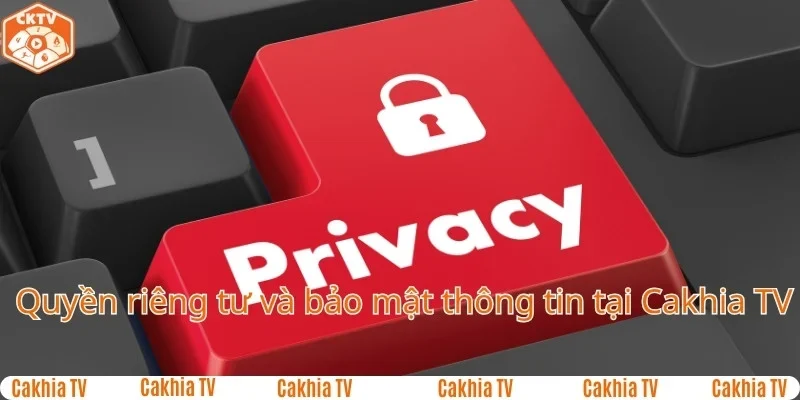 Quyền riêng tư và bảo mật thông tin tài khoản tại Chính sách bảo mật của Cakhiatv