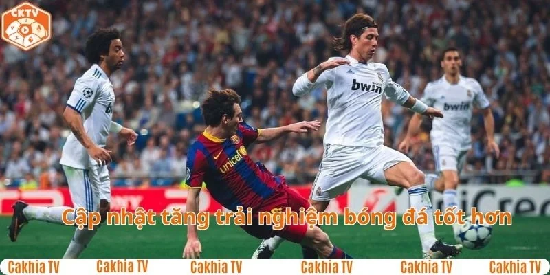 Tăng trải nghiệm trực tiếp bóng đá tại CakhiaTV