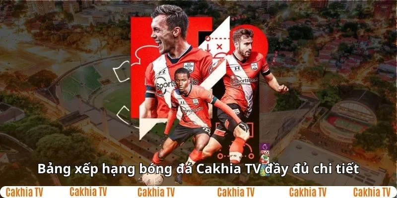 tính năng nổi bật của bảng xếp hạng bóng đá tại Cakhia TV