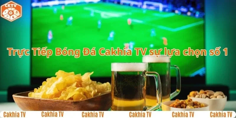 Trực tiếp bóng đá Cakhia TV sự lựa chọn số 1