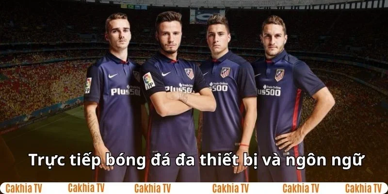 Trực tiếp bóng đá của Cakhia TV thích hợp với mọi thiết bị