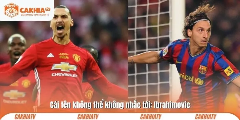 Cái tên không thể không nhắc tới: Ibrahimovic