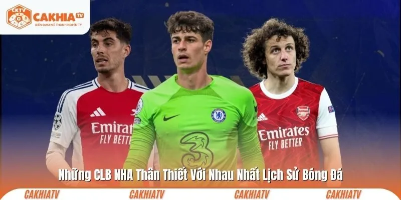 Những CLB NHA Thân Thiết Với Nhau Nhất Lịch Sử Bóng Đá 