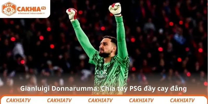 Gianluigi Donnarumma: Chia tay PSG đầy cay đắng
