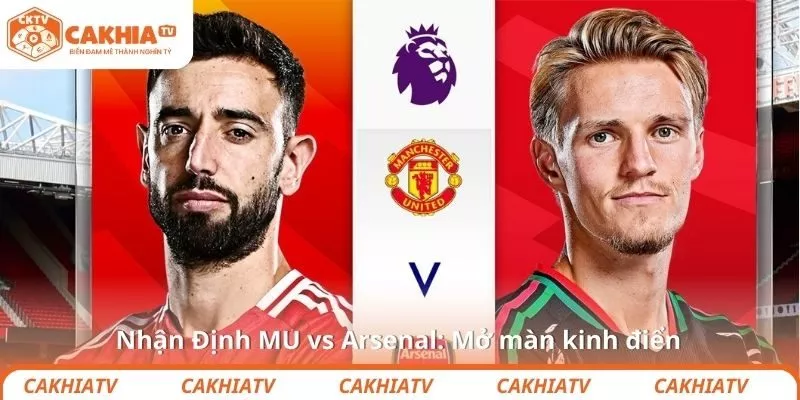 Nhận Định MU vs Arsenal: Mở màn kinh điển