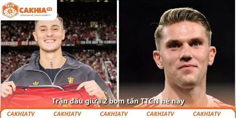 Trận đấu giữa 2 bom tấn TTCN hè này